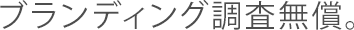 ブランディング調査無償。